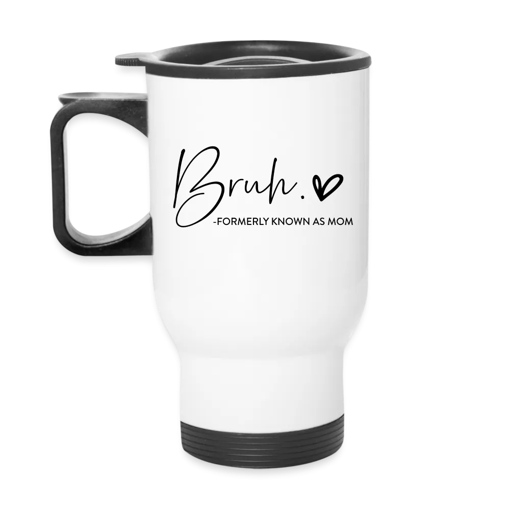 Bruh Formerly known as Mom Travel Mug