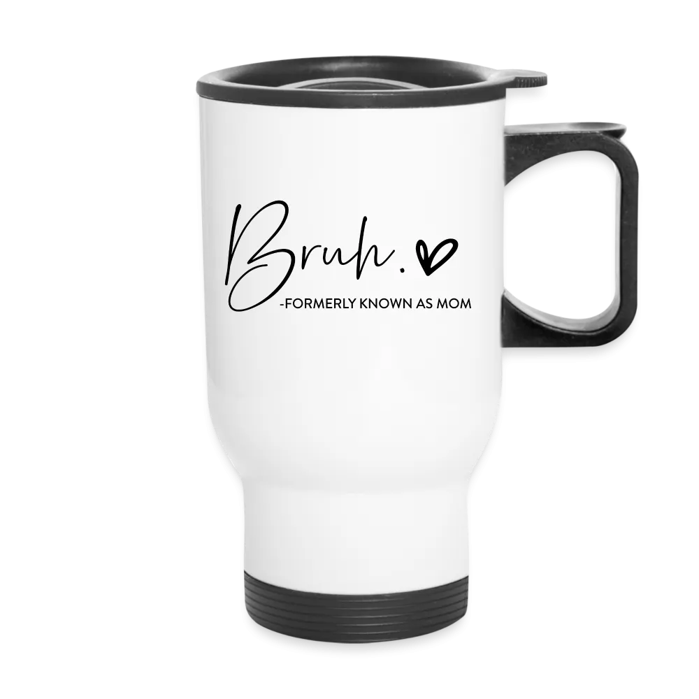 Bruh Formerly known as Mom Travel Mug