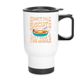 Some of Y'alls Biscuits Ain't Done in the Middle - Travel Mug